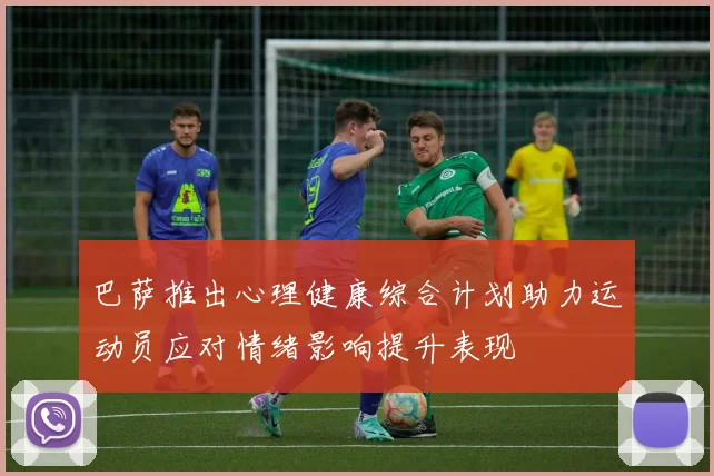 巴萨推出心理健康综合计划助力运动员应对情绪影响提升表现