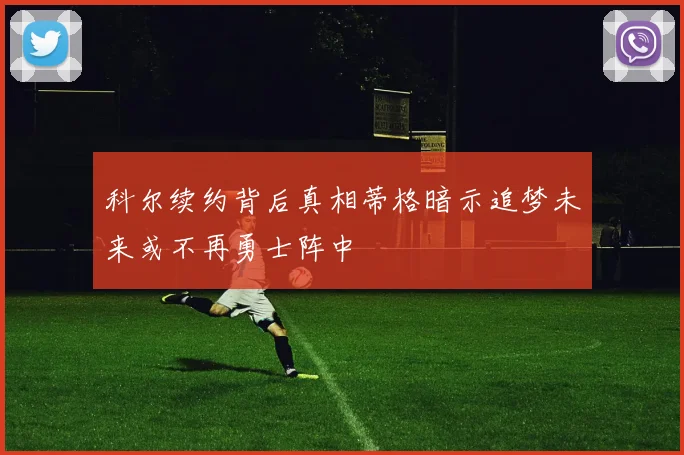 科尔续约背后真相蒂格暗示追梦未来或不再勇士阵中